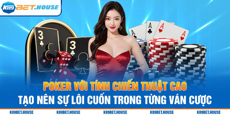 Poker với tính chiến thuật cao tạo nên sự lôi cuốn trong từng ván cược