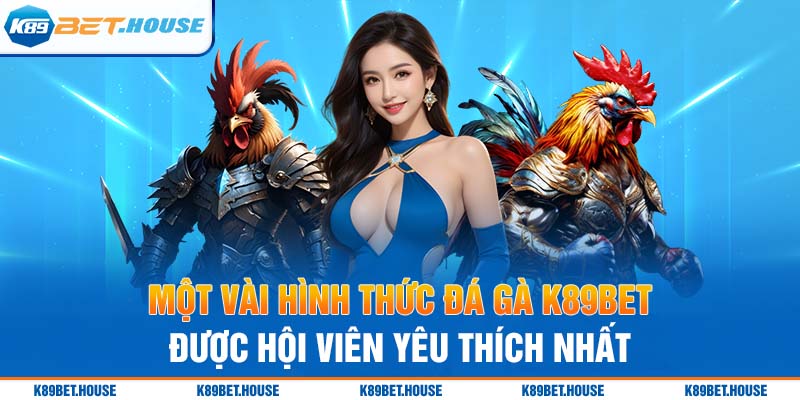 Một vài hình thức đá gà K89BET được hội viên yêu thích nhất