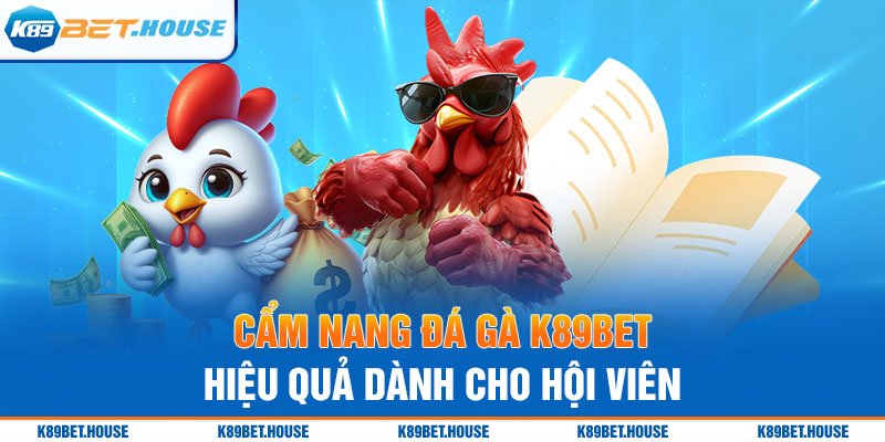 Cẩm nang đá gà K89BET hiệu quả dành cho hội viên 