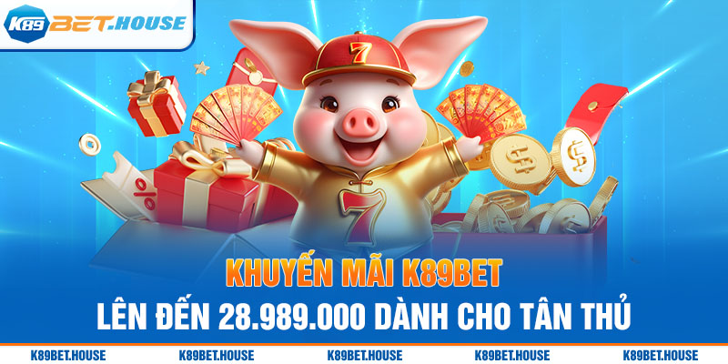 Khuyến mãi K89BET lên đến 28.989.000 dành cho tân thủ