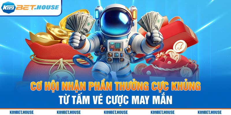 Cơ hội nhận phần thưởng cực khủng từ tấm vé cược may mắn